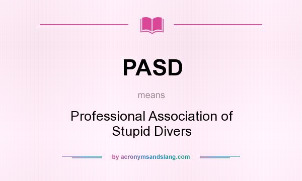 What does PASD mean? It stands for Professional Association of Stupid Divers
