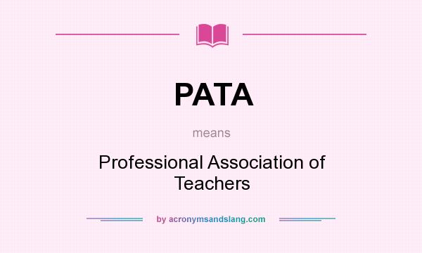 What does PATA mean? It stands for Professional Association of Teachers