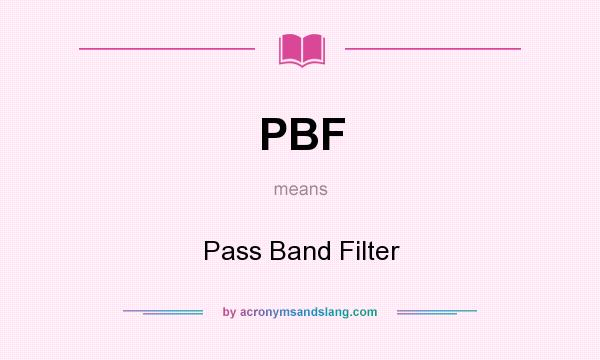 What does PBF mean? It stands for Pass Band Filter
