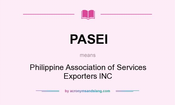 What does PASEI mean? It stands for Philippine Association of Services Exporters INC