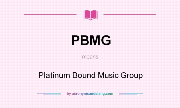 What does PBMG mean? It stands for Platinum Bound Music Group