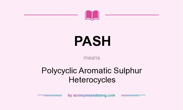 What does PASH mean? It stands for Polycyclic Aromatic Sulphur Heterocycles