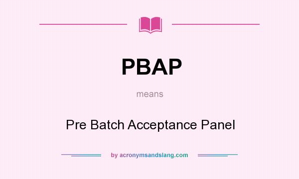 What does PBAP mean? It stands for Pre Batch Acceptance Panel