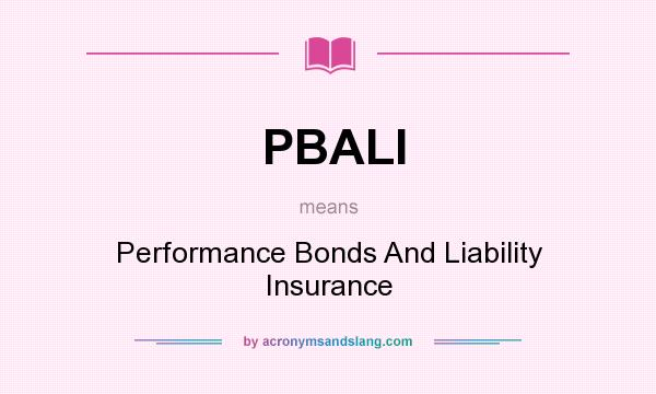 What does PBALI mean? It stands for Performance Bonds And Liability Insurance