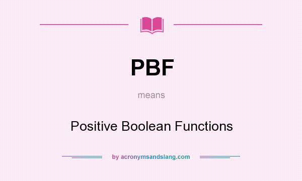 What does PBF mean? It stands for Positive Boolean Functions