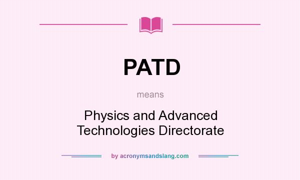 What does PATD mean? It stands for Physics and Advanced Technologies Directorate