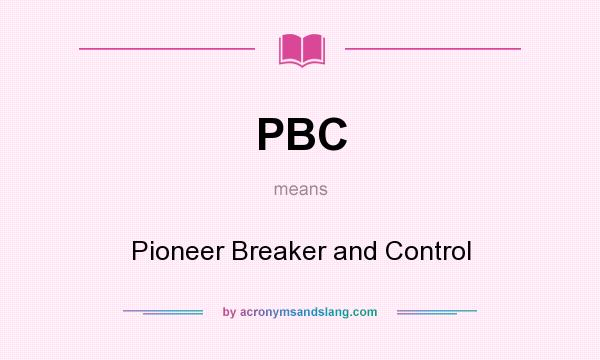 What does PBC mean? It stands for Pioneer Breaker and Control