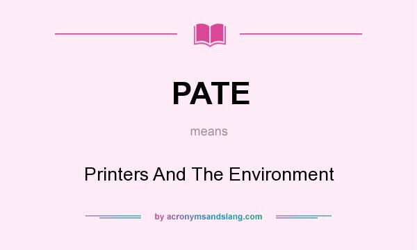What does PATE mean? It stands for Printers And The Environment