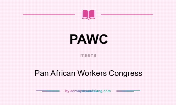 What does PAWC mean? It stands for Pan African Workers Congress