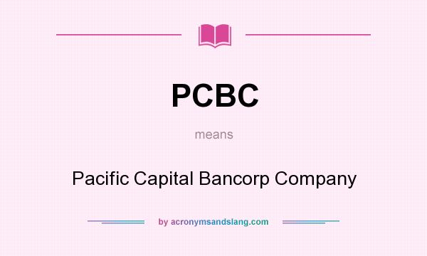 What does PCBC mean? It stands for Pacific Capital Bancorp Company