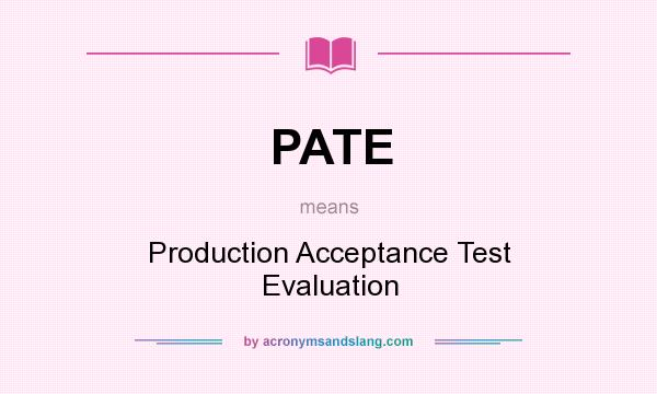 What does PATE mean? It stands for Production Acceptance Test Evaluation