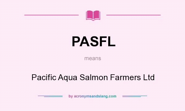What does PASFL mean? It stands for Pacific Aqua Salmon Farmers Ltd