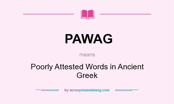 What does PAWAG mean? It stands for Poorly Attested Words in Ancient Greek