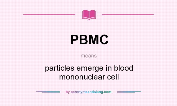 What does PBMC mean? It stands for particles emerge in blood mononuclear cell