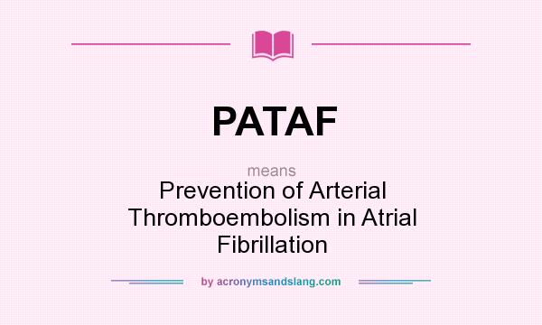 What does PATAF mean? It stands for Prevention of Arterial Thromboembolism in Atrial Fibrillation