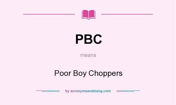 What does PBC mean? It stands for Poor Boy Choppers