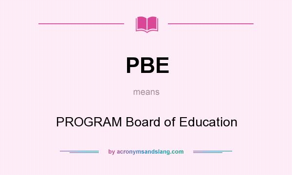 What does PBE mean? It stands for PROGRAM Board of Education