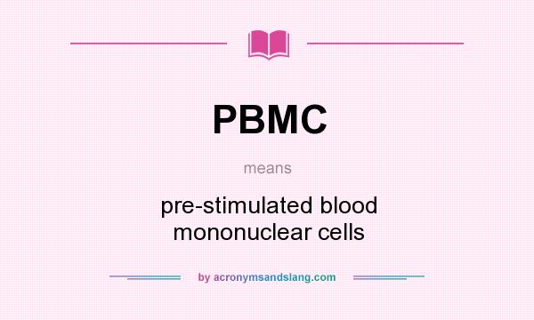What does PBMC mean? It stands for pre-stimulated blood mononuclear cells