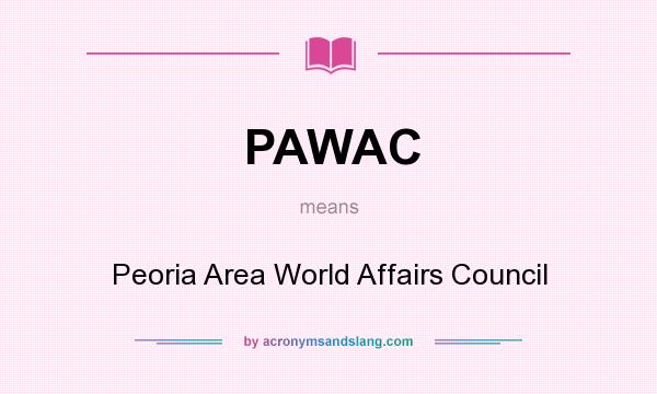 What does PAWAC mean? It stands for Peoria Area World Affairs Council