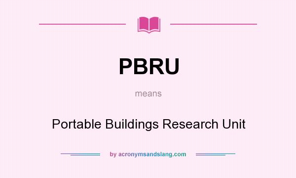 What does PBRU mean? It stands for Portable Buildings Research Unit