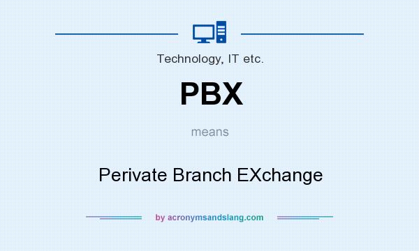 What does PBX mean? It stands for Perivate Branch EXchange