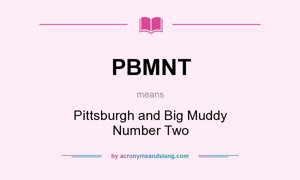 What does PBMNT mean? It stands for Pittsburgh and Big Muddy Number Two