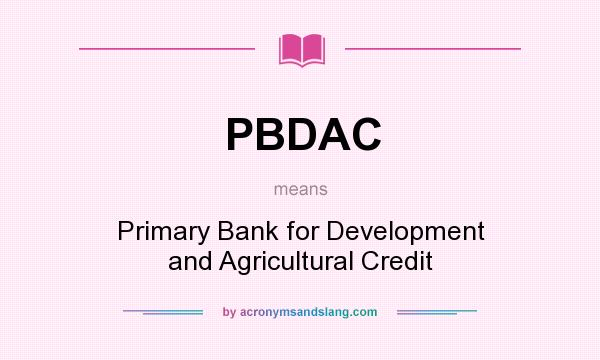 What does PBDAC mean? It stands for Primary Bank for Development and Agricultural Credit