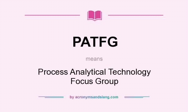 What does PATFG mean? It stands for Process Analytical Technology Focus Group