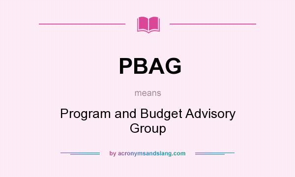 What does PBAG mean? It stands for Program and Budget Advisory Group