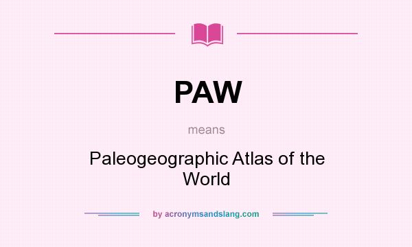 What does PAW mean? It stands for Paleogeographic Atlas of the World