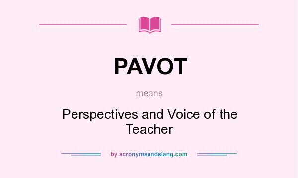 What does PAVOT mean? It stands for Perspectives and Voice of the Teacher