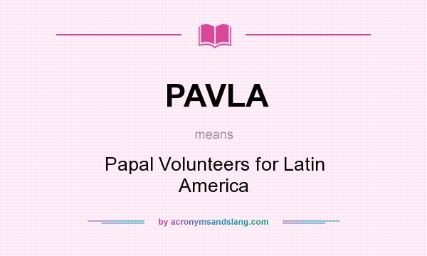 What does PAVLA mean? It stands for Papal Volunteers for Latin America