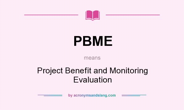 What does PBME mean? It stands for Project Benefit and Monitoring Evaluation