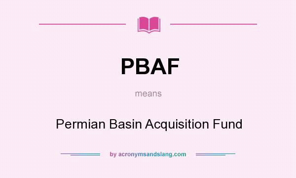 What does PBAF mean? It stands for Permian Basin Acquisition Fund