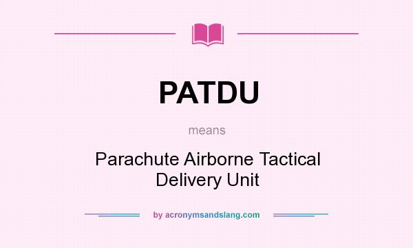 What does PATDU mean? It stands for Parachute Airborne Tactical Delivery Unit