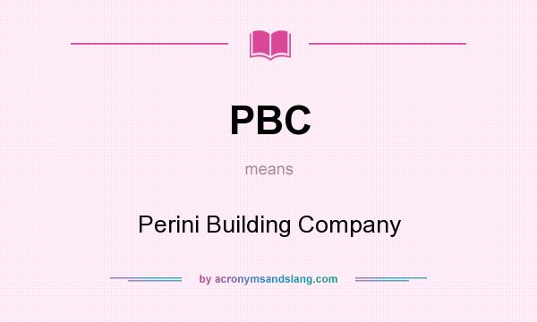 What does PBC mean? It stands for Perini Building Company