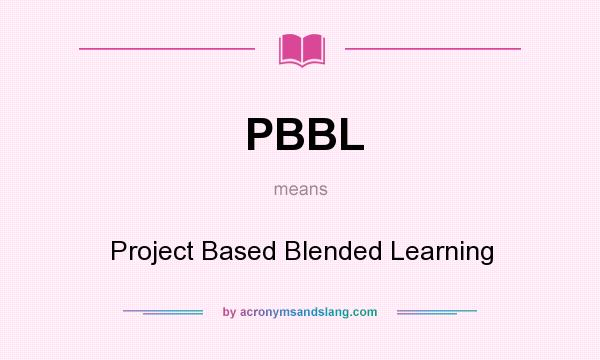 What does PBBL mean? It stands for Project Based Blended Learning