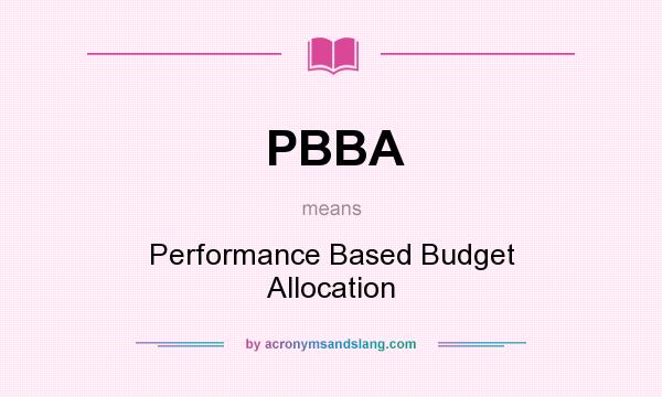 What does PBBA mean? It stands for Performance Based Budget Allocation