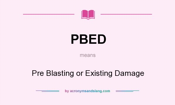 What does PBED mean? It stands for Pre Blasting or Existing Damage