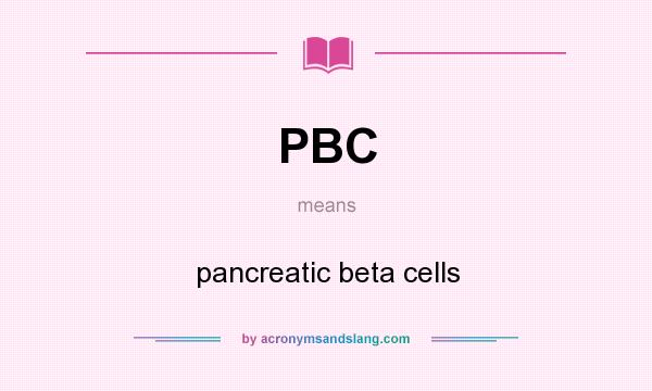 What does PBC mean? It stands for pancreatic beta cells