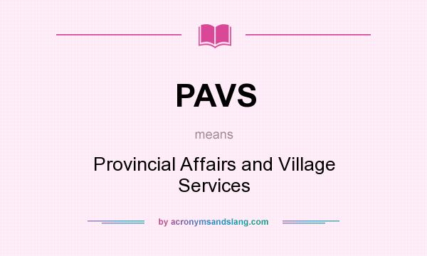What does PAVS mean? It stands for Provincial Affairs and Village Services