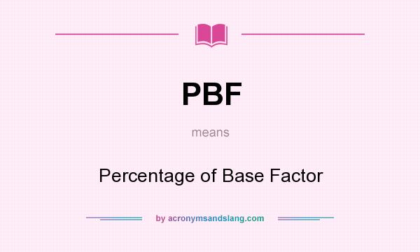 What does PBF mean? It stands for Percentage of Base Factor