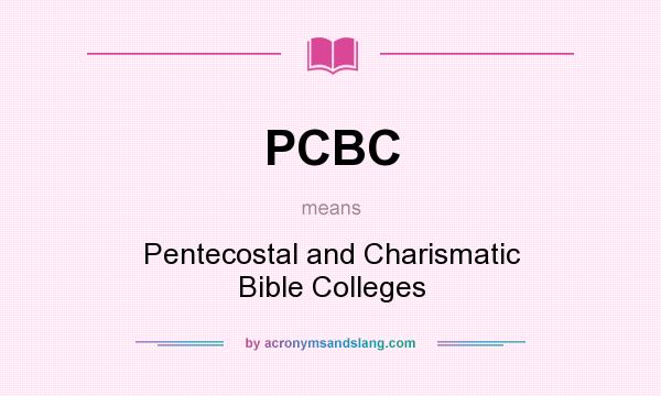 What does PCBC mean? It stands for Pentecostal and Charismatic Bible Colleges