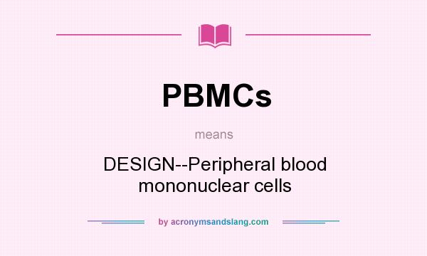 What does PBMCs mean? It stands for DESIGN--Peripheral blood mononuclear cells