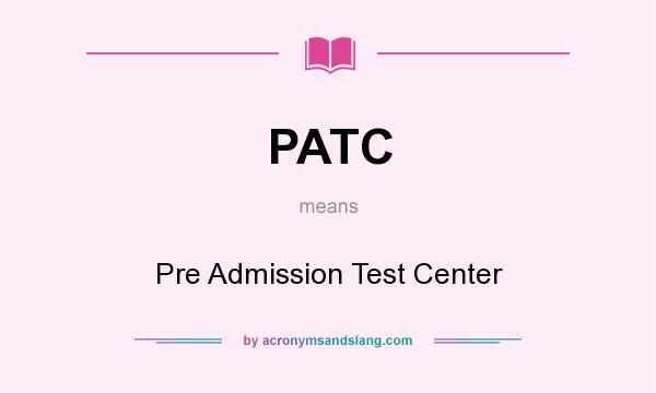 What does PATC mean? It stands for Pre Admission Test Center