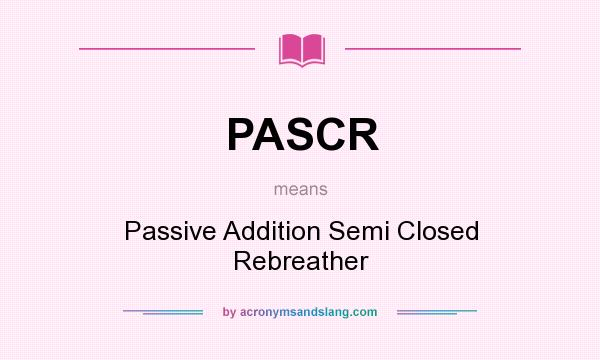 What does PASCR mean? It stands for Passive Addition Semi Closed Rebreather