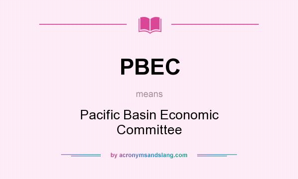 What does PBEC mean? It stands for Pacific Basin Economic Committee