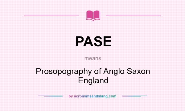 What does PASE mean? It stands for Prosopography of Anglo Saxon England