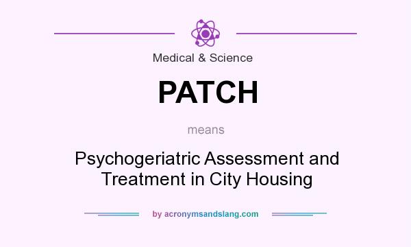 What does PATCH mean? It stands for Psychogeriatric Assessment and Treatment in City Housing