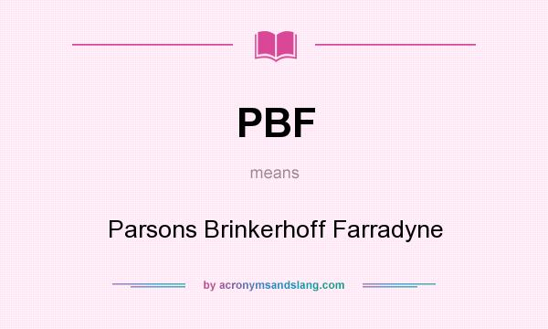 What does PBF mean? It stands for Parsons Brinkerhoff Farradyne